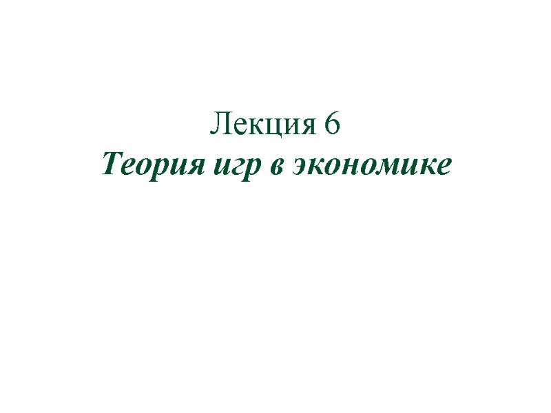 Лекция 6  Теория игр в экономике